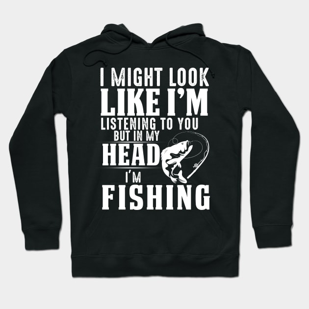 I Might Look Like I'm But In My Head I'm Fishing Hoodie by Pelman
